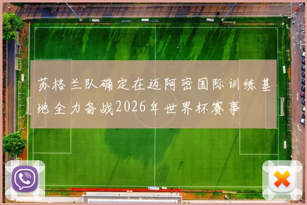苏格兰队确定在迈阿密国际训练基地全力备战2026年世界杯赛事