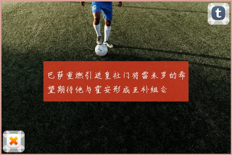 巴萨重燃引进皇社门将雷米罗的希望期待他与霍安形成互补组合