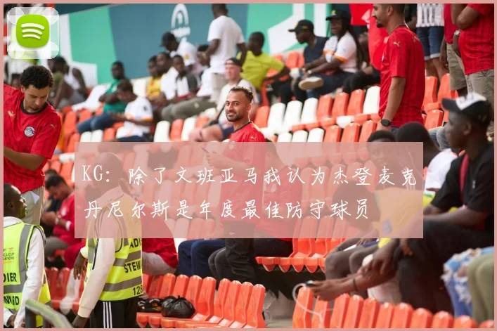 KG：除了文班亚马我认为杰登麦克丹尼尔斯是年度最佳防守球员